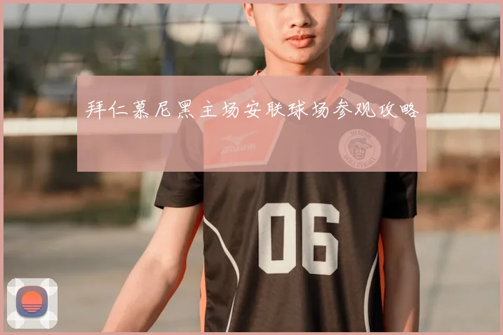 拜仁慕尼黑主场安联球场参观攻略