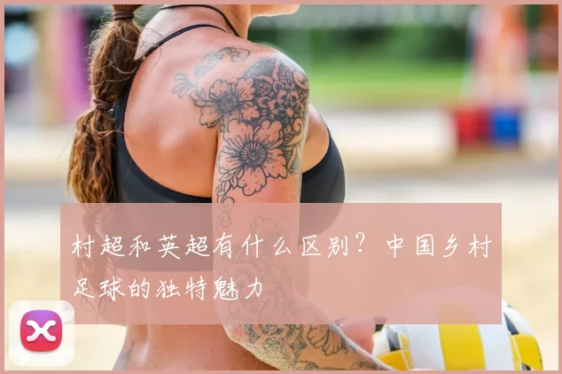 村超和英超有什么区别？中国乡村足球的独特魅力