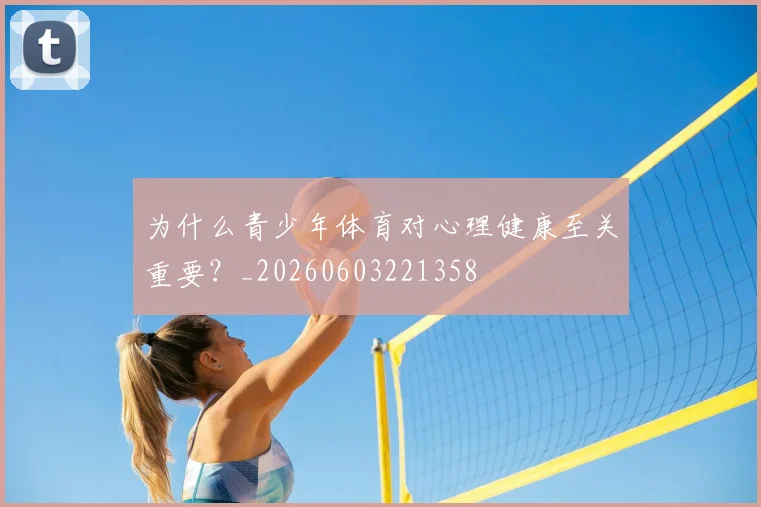 为什么青少年体育对心理健康至关重要?_20260603221358